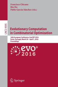Title: Evolutionary Computation in Combinatorial Optimization: 16th European Conference, EvoCOP 2016, Porto, Portugal, March 30 -- April 1, 2016, Proceedings, Author: Francisco Chicano
