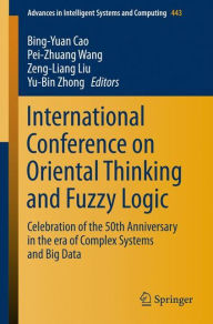 Title: International Conference on Oriental Thinking and Fuzzy Logic: Celebration of the 50th Anniversary in the era of Complex Systems and Big Data, Author: Bing-Yuan Cao