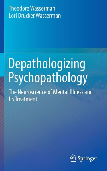 Depathologizing Psychopathology: The Neuroscience of Mental Illness and Its Treatment