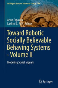 Title: Toward Robotic Socially Believable Behaving Systems - Volume II: Modeling Social Signals, Author: Anna Esposito