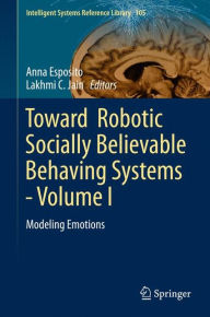 Title: Toward Robotic Socially Believable Behaving Systems - Volume I: Modeling Emotions, Author: Anna Esposito