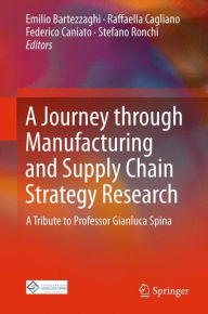 Title: A Journey through Manufacturing and Supply Chain Strategy Research: A Tribute to Professor Gianluca Spina, Author: Emilio Bartezzaghi