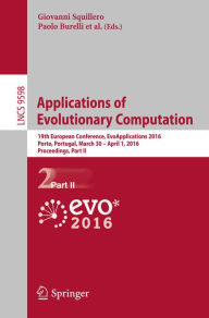 Title: Applications of Evolutionary Computation: 19th European Conference, EvoApplications 2016, Porto, Portugal, March 30 -- April 1, 2016, Proceedings, Part II, Author: Giovanni Squillero