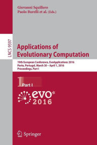 Title: Applications of Evolutionary Computation: 19th European Conference, EvoApplications 2016, Porto, Portugal, March 30 -- April 1, 2016, Proceedings, Part I, Author: Giovanni Squillero