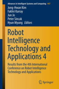 Title: Robot Intelligence Technology and Applications 4: Results from the 4th International Conference on Robot Intelligence Technology and Applications, Author: Jong-Hwan Kim