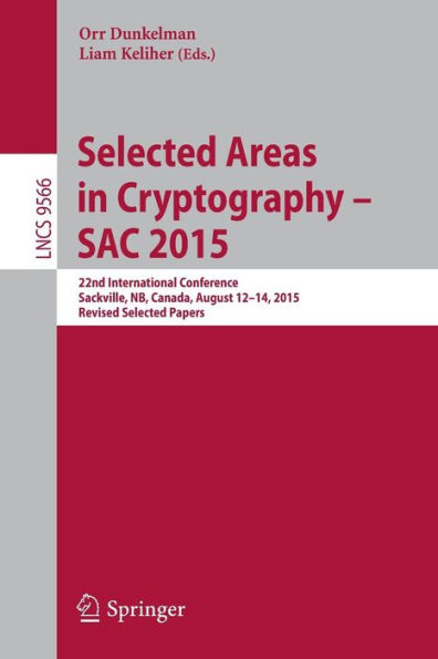 Selected Areas in Cryptography - SAC 2015: 22nd International Conference, Sackville, NB, Canada, August 12-14, 2015, Revised Selected Papers