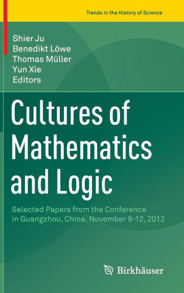 Cultures of Mathematics and Logic: Selected Papers from the Conference in Guangzhou, China, November 9-12, 2012