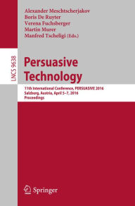 Title: Persuasive Technology: 11th International Conference, PERSUASIVE 2016, Salzburg, Austria, April 5-7, 2016, Proceedings, Author: Alexander Meschtscherjakov