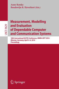 Title: Measurement, Modelling and Evaluation of Dependable Computer and Communication Systems: 18th International GI/ITG Conference, MMB & DFT 2016, Münster, Germany, April 4-6, 2016, Proceedings, Author: Anne Remke