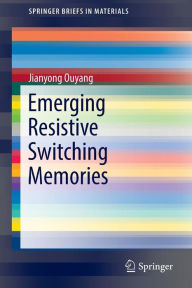 Title: Emerging Resistive Switching Memories, Author: Jianyong Ouyang