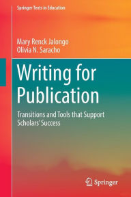 Title: Writing for Publication: Transitions and Tools that Support Scholars' Success, Author: Mary Renck Jalongo