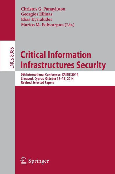 Critical Information Infrastructures Security: 9th International Conference, CRITIS 2014, Limassol, Cyprus, October 13-15, 2014, Revised Selected Papers