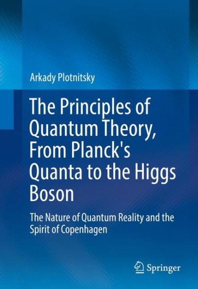 The Principles of Quantum Theory, From Planck's Quanta to the Higgs Boson: The Nature of Quantum Reality and the Spirit of Copenhagen