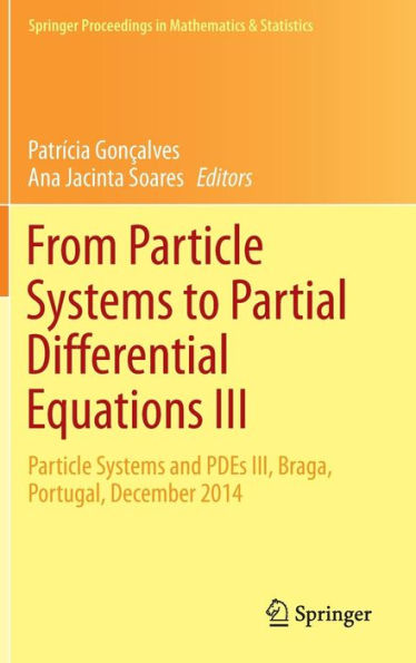 From Particle Systems to Partial Differential Equations III: Particle Systems and PDEs III, Braga, Portugal, December 2014