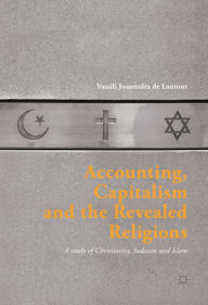 Title: Accounting, Capitalism and the Revealed Religions: A Study of Christianity, Judaism and Islam, Author: Vassili Joannidès de Lautour