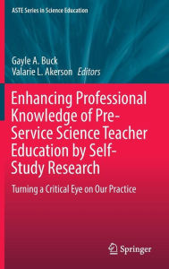 Title: Enhancing Professional Knowledge of Pre-Service Science Teacher Education by Self-Study Research: Turning a Critical Eye on Our Practice, Author: Gayle A. Buck