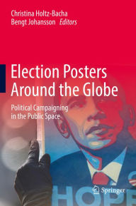 Title: Election Posters Around the Globe: Political Campaigning in the Public Space, Author: Christina Holtz-Bacha