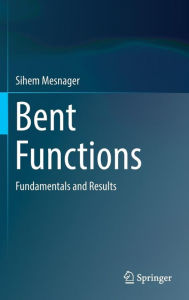 Title: Bent Functions: Fundamentals and Results, Author: Sihem Mesnager