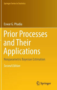 Title: Prior Processes and Their Applications: Nonparametric Bayesian Estimation, Author: Eswar G. Phadia