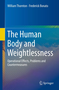 Title: The Human Body and Weightlessness: Operational Effects, Problems and Countermeasures, Author: William Thornton