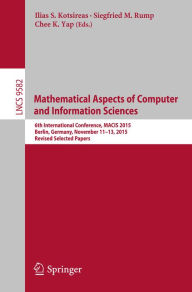 Title: Mathematical Aspects of Computer and Information Sciences: 6th International Conference, MACIS 2015, Berlin, Germany, November 11-13, 2015, Revised Selected Papers, Author: Ilias S. Kotsireas