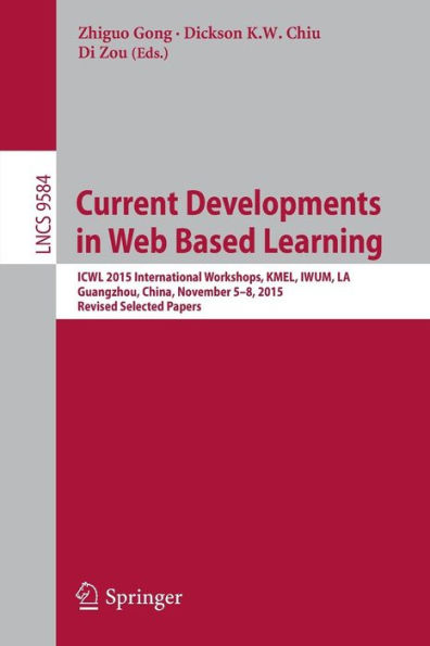 Current Developments Web Based Learning: ICWL 2015 International Workshops, KMEL, IWUM, LA, Guangzhou, China, November 5-8, 2015, Revised Selected Papers