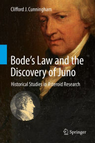 Title: Bode's Law and the Discovery of Juno: Historical Studies in Asteroid Research, Author: Clifford J. Cunningham