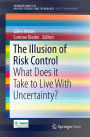 The Illusion of Risk Control: What Does it Take to Live With Uncertainty?