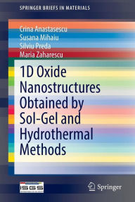 Title: 1D Oxide Nanostructures Obtained by Sol-Gel and Hydrothermal Methods, Author: Crina Anastasescu