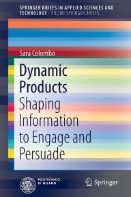 Title: Dynamic Products: Shaping Information to Engage and Persuade, Author: Sara Colombo