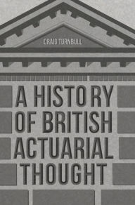 Title: A History of British Actuarial Thought, Author: Craig Turnbull