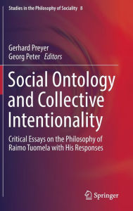 Title: Social Ontology and Collective Intentionality: Critical Essays on the Philosophy of Raimo Tuomela with His Responses, Author: Gerhard Preyer