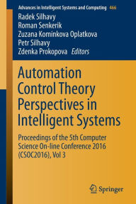 Title: Automation Control Theory Perspectives in Intelligent Systems: Proceedings of the 5th Computer Science On-line Conference 2016 (CSOC2016), Vol 3, Author: Radek Silhavy
