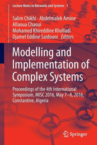 Modelling and Implementation of Complex Systems: Proceedings of the 4th International Symposium, MISC 2016, Constantine, Algeria, May 7-8, 2016, Constantine, Algeria