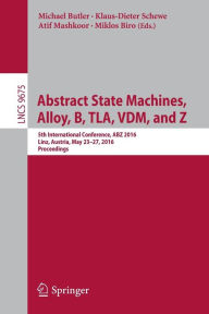 Title: Abstract State Machines, Alloy, B, TLA, VDM, and Z: 5th International Conference, ABZ 2016, Linz, Austria, May 23-27, 2016, Proceedings, Author: Michael Butler