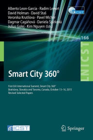 Title: Smart City 360°: First EAI International Summit, Smart City 360°, Bratislava, Slovakia and Toronto, Canada, October 13-16, 2015. Revised Selected Papers, Author: Alberto Leon-Garcia