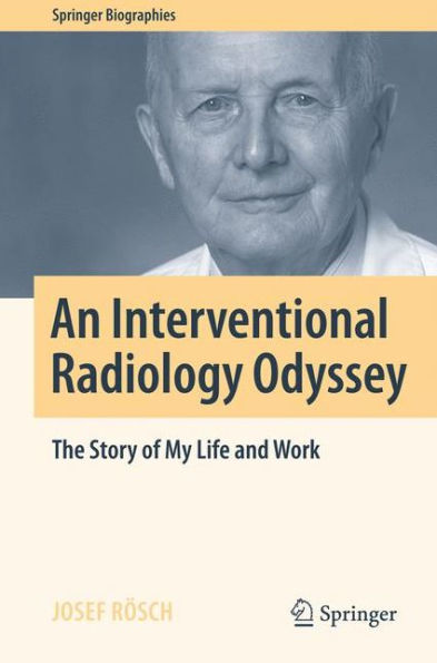 An Interventional Radiology Odyssey: The Story of My Life and Work