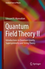 Title: Quantum Field Theory II: Introductions to Quantum Gravity, Supersymmetry and String Theory, Author: Edouard B. Manoukian