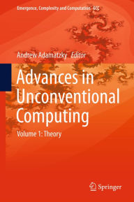 Title: Advances in Unconventional Computing: Volume 1: Theory, Author: Andrew Adamatzky