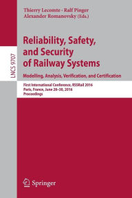 Title: Reliability, Safety, and Security of Railway Systems. Modelling, Analysis, Verification, and Certification: First International Conference, RSSRail 2016, Paris, France, June 28-30, 2016, Proceedings, Author: Thierry Lecomte