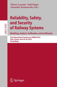 Title: Reliability, Safety, and Security of Railway Systems. Modelling, Analysis, Verification, and Certification: First International Conference, RSSRail 2016, Paris, France, June 28-30, 2016, Proceedings, Author: Thierry Lecomte