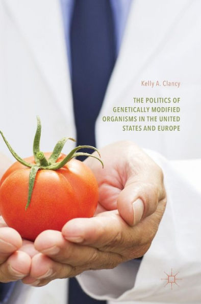 the Politics of Genetically Modified Organisms United States and Europe