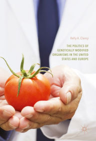 Title: The Politics of Genetically Modified Organisms in the United States and Europe, Author: Kelly A. Clancy