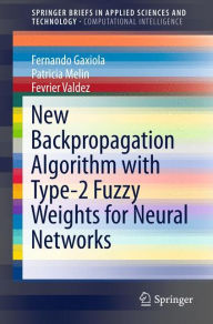 Title: New Backpropagation Algorithm with Type-2 Fuzzy Weights for Neural Networks, Author: Fernando Gaxiola