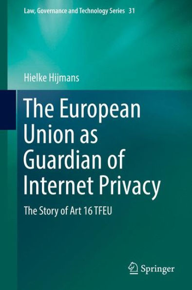 The European Union as Guardian of Internet Privacy: The Story of Art 16 TFEU