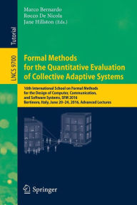 Title: Formal Methods for the Quantitative Evaluation of Collective Adaptive Systems: 16th International School on Formal Methods for the Design of Computer, Communication, and Software Systems, SFM 2016, Bertinoro, Italy, June 20-24, 2016, Advanced Lectures, Author: Marco Bernardo
