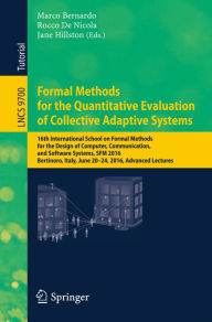Title: Formal Methods for the Quantitative Evaluation of Collective Adaptive Systems: 16th International School on Formal Methods for the Design of Computer, Communication, and Software Systems, SFM 2016, Bertinoro, Italy, June 20-24, 2016, Advanced Lectures, Author: Marco Bernardo