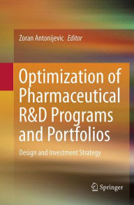 Title: Optimization of Pharmaceutical R&D Programs and Portfolios: Design and Investment Strategy, Author: Zoran Antonijevic