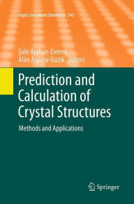 Title: Prediction and Calculation of Crystal Structures: Methods and Applications, Author: Sule Atahan-Evrenk