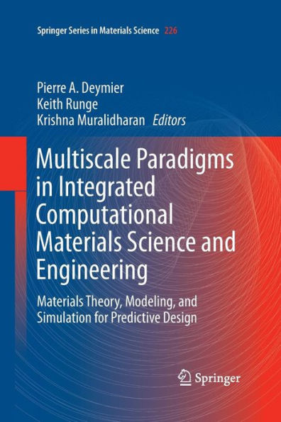 Multiscale Paradigms in Integrated Computational Materials Science and Engineering: Materials Theory, Modeling, and Simulation for Predictive Design